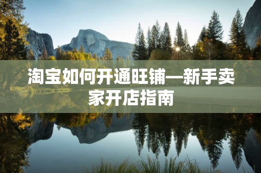 淘宝如何开通旺铺—新手卖家开店指南