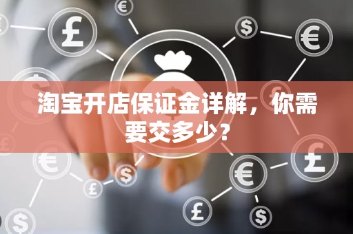 淘宝开店保证金详解，你需要交多少？