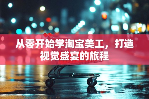 从零开始学淘宝美工，打造视觉盛宴的旅程