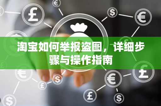 淘宝如何举报盗图，详细步骤与操作指南