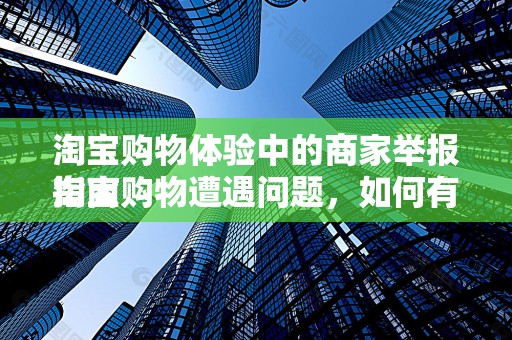 淘宝购物体验中的商家举报指南
淘宝购物遭遇问题，如何有效举报商家？一站式解决方案在此！