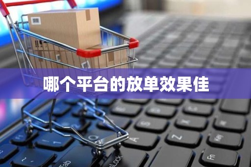 哪个平台的放单效果佳