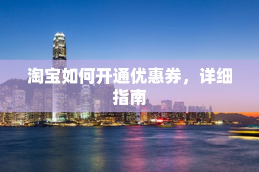 淘宝如何开通优惠券，详细指南