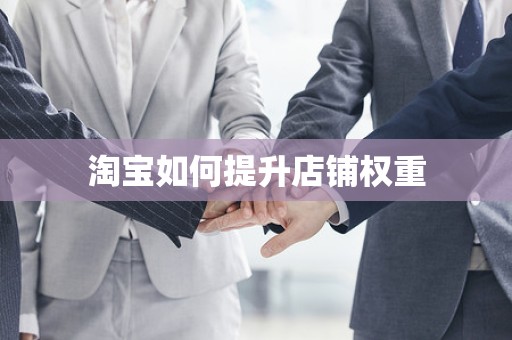 淘宝如何提升店铺权重
