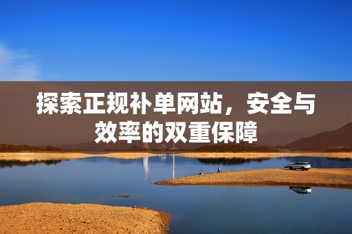 探索正规补单网站，安全与效率的双重保障