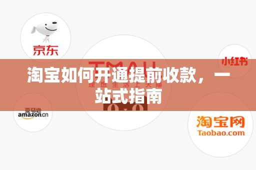 淘宝如何开通提前收款，一站式指南