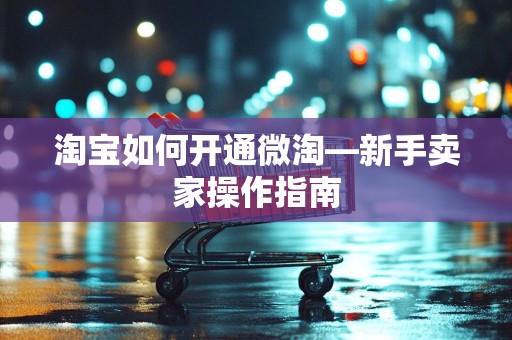 淘宝如何开通微淘—新手卖家操作指南