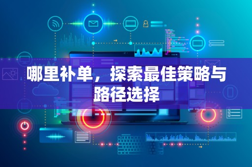 哪里补单，探索最佳策略与路径选择