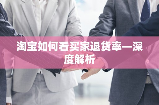 淘宝如何看买家退货率—深度解析