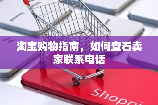 淘宝购物指南，如何查看卖家联系电话