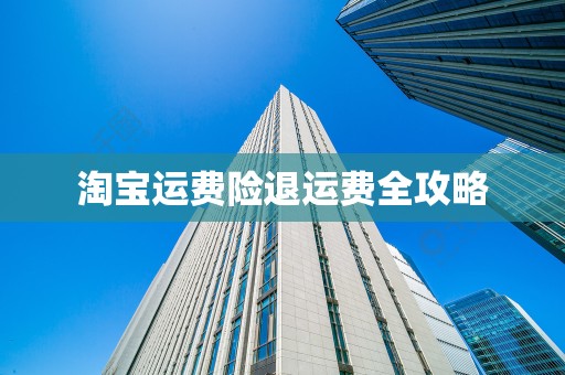 淘宝运费险退运费全攻略