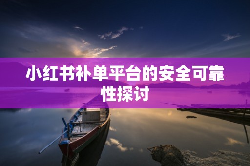 小红书补单平台的安全可靠性探讨