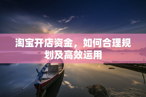 淘宝开店资金，如何合理规划及高效运用