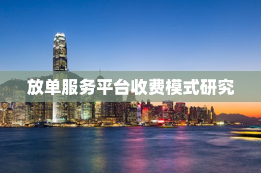 放单服务平台收费模式研究