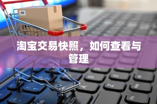 淘宝交易快照，如何查看与管理