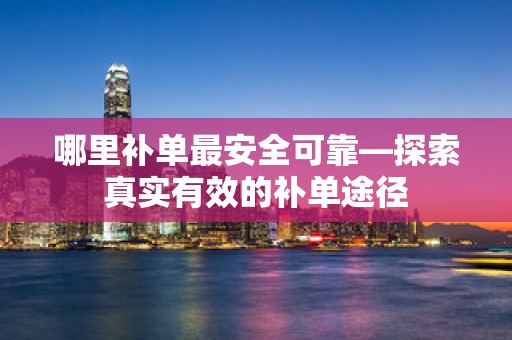 哪里补单最安全可靠—探索真实有效的补单途径