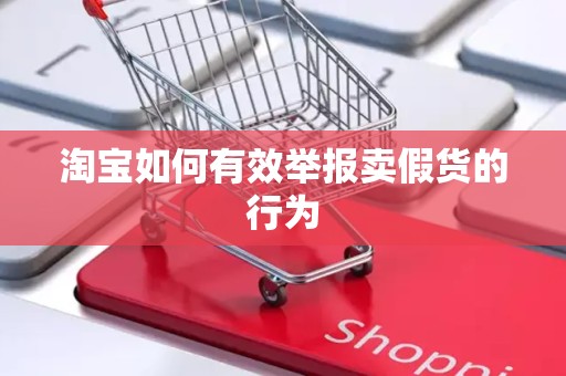 淘宝如何有效举报卖假货的行为