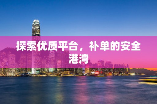 探索优质平台，补单的安全港湾