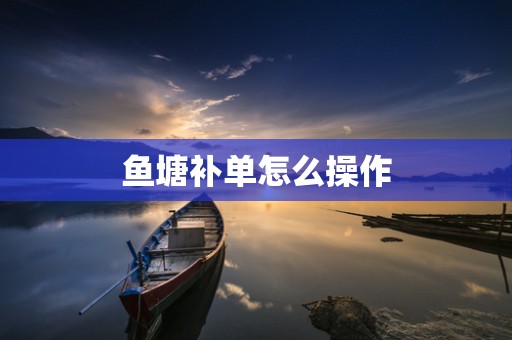 鱼塘补单怎么操作