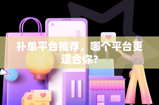 补单平台推荐，哪个平台更适合你？