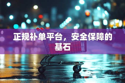 正规补单平台，安全保障的基石