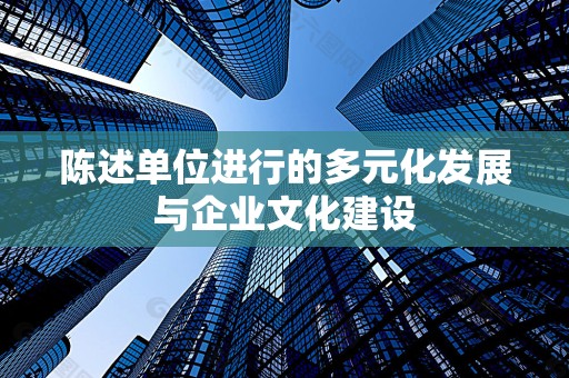 陈述单位进行的多元化发展与企业文化建设