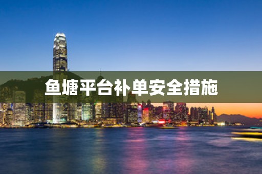 鱼塘平台补单安全措施