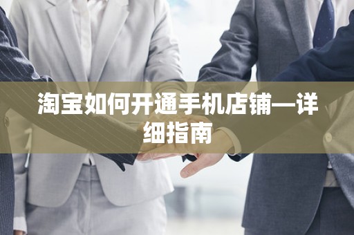 淘宝如何开通手机店铺—详细指南