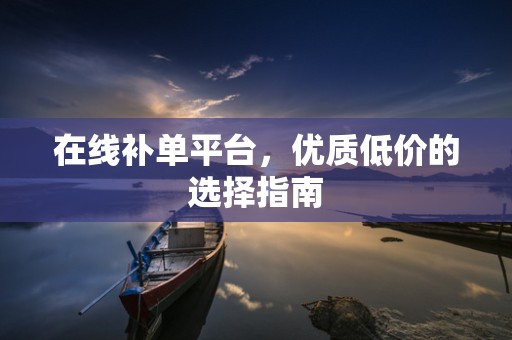 在线补单平台，优质低价的选择指南
