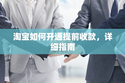 淘宝如何开通提前收款，详细指南