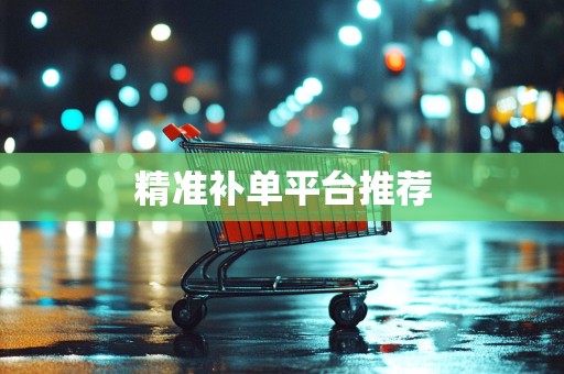 精准补单平台推荐