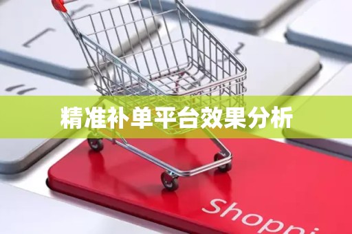精准补单平台效果分析