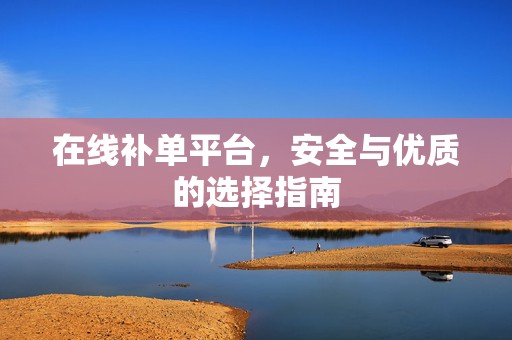 在线补单平台，安全与优质的选择指南