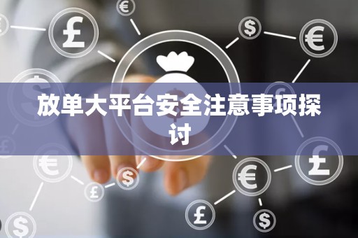 放单大平台安全注意事项探讨