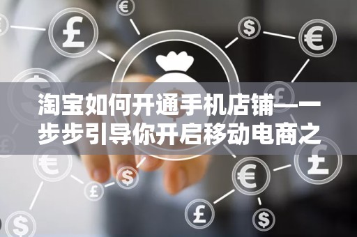 淘宝如何开通手机店铺—一步步引导你开启移动电商之旅