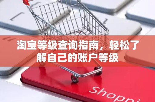 淘宝等级查询指南，轻松了解自己的账户等级