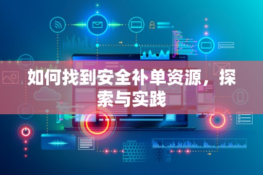 如何找到安全补单资源，探索与实践
