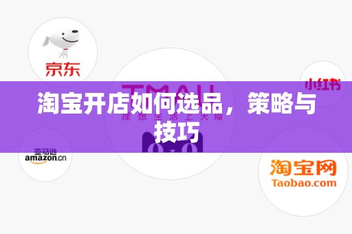 淘宝开店如何选品，策略与技巧
