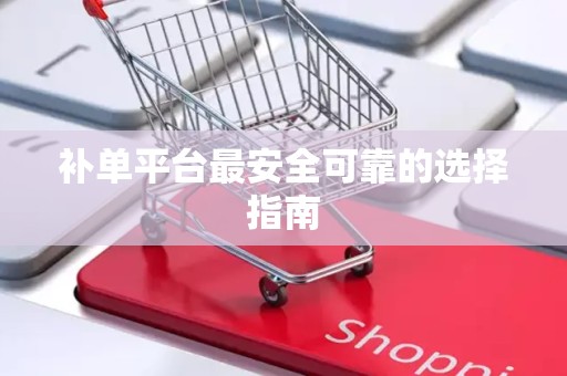 补单平台最安全可靠的选择指南
