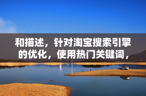 和描述，针对淘宝搜索引擎的优化，使用热门关键词，提高商品的曝光率