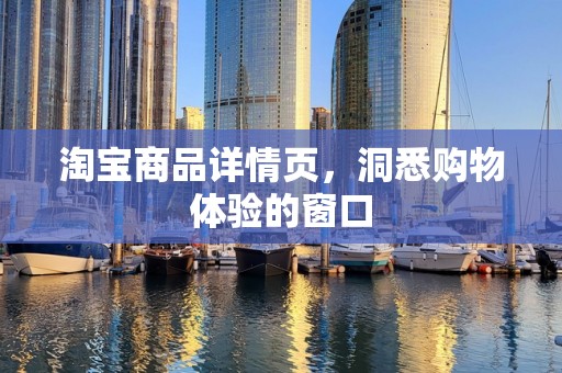 淘宝商品详情页，洞悉购物体验的窗口