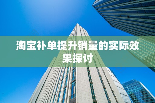 淘宝补单提升销量的实际效果探讨