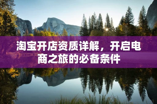 淘宝开店资质详解，开启电商之旅的必备条件