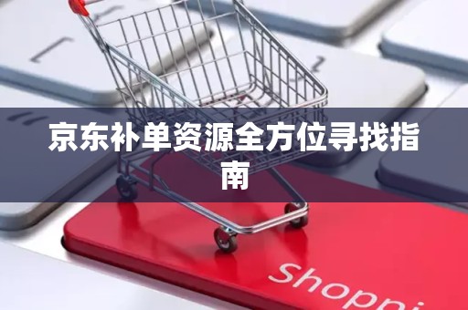 京东补单资源全方位寻找指南