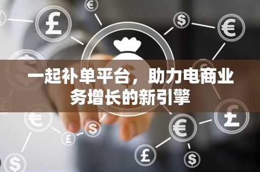 一起补单平台，助力电商业务增长的新引擎