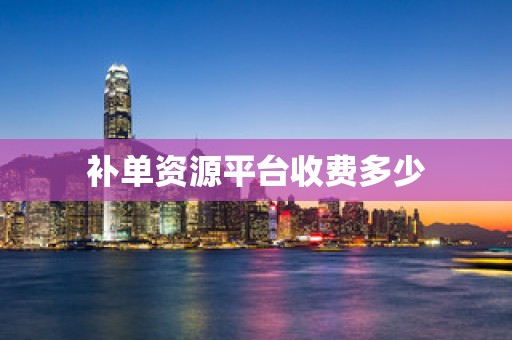 补单资源平台收费多少
