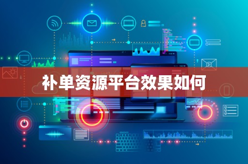 补单资源平台效果如何