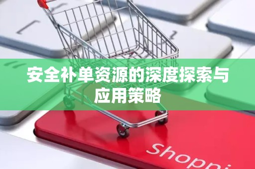 安全补单资源的深度探索与应用策略