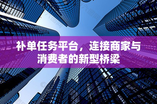 补单任务平台，连接商家与消费者的新型桥梁