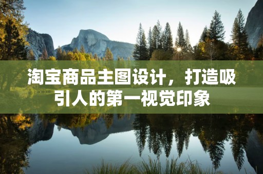淘宝商品主图设计，打造吸引人的第一视觉印象